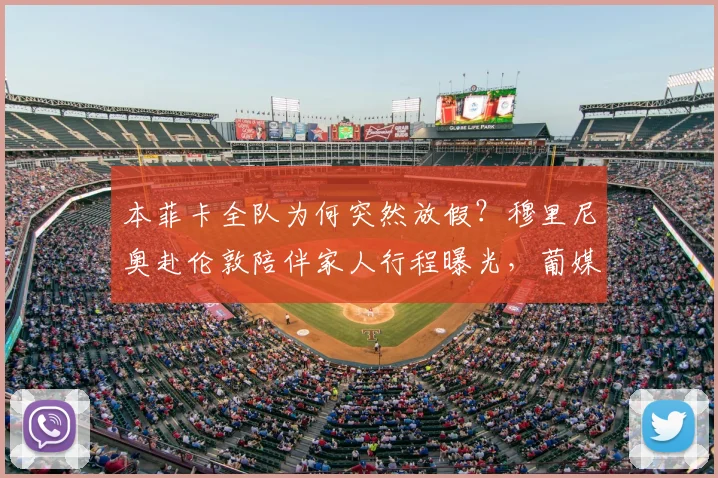 本菲卡全队为何突然放假？穆里尼奥赴伦敦陪伴家人行程曝光，葡媒揭秘球队最新动态